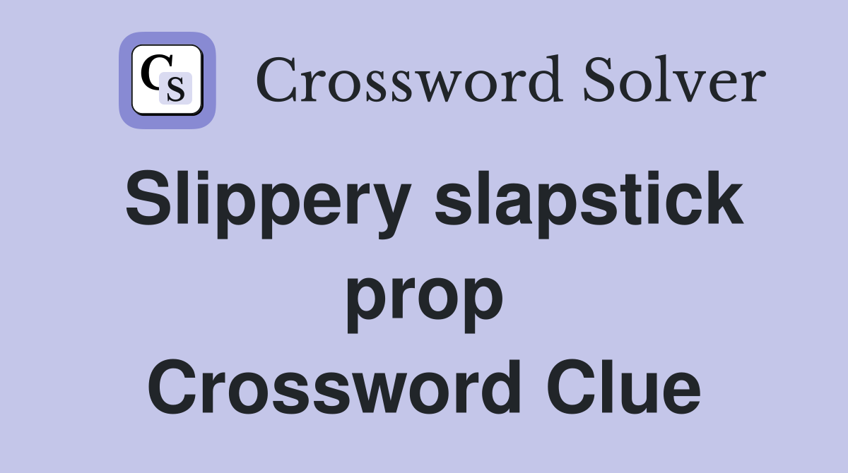 Slippery slapstick prop Crossword Clue