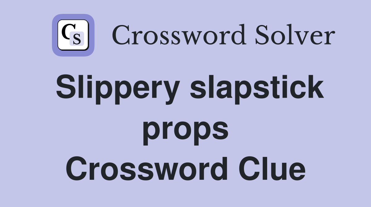 Slippery slapstick props Crossword Clue