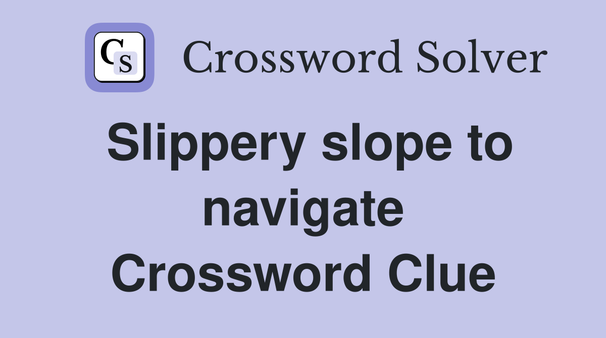 Slippery slope to navigate Crossword Clue