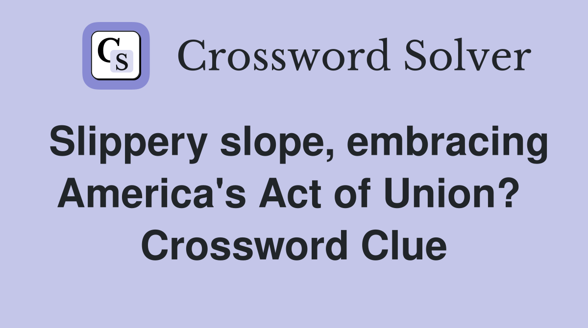 Slippery slope, embracing America's Act of Union?  Crossword Clue