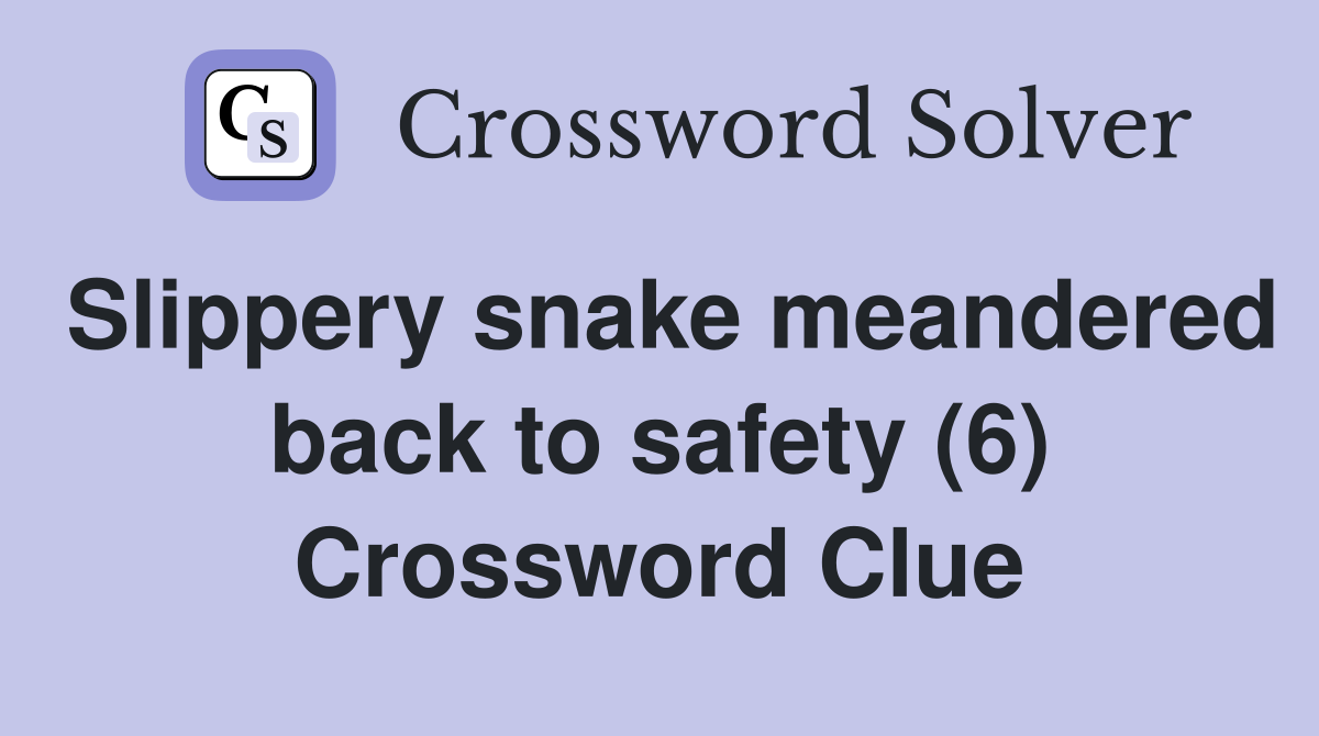 Slippery snake meandered back to safety (6) Crossword Clue
