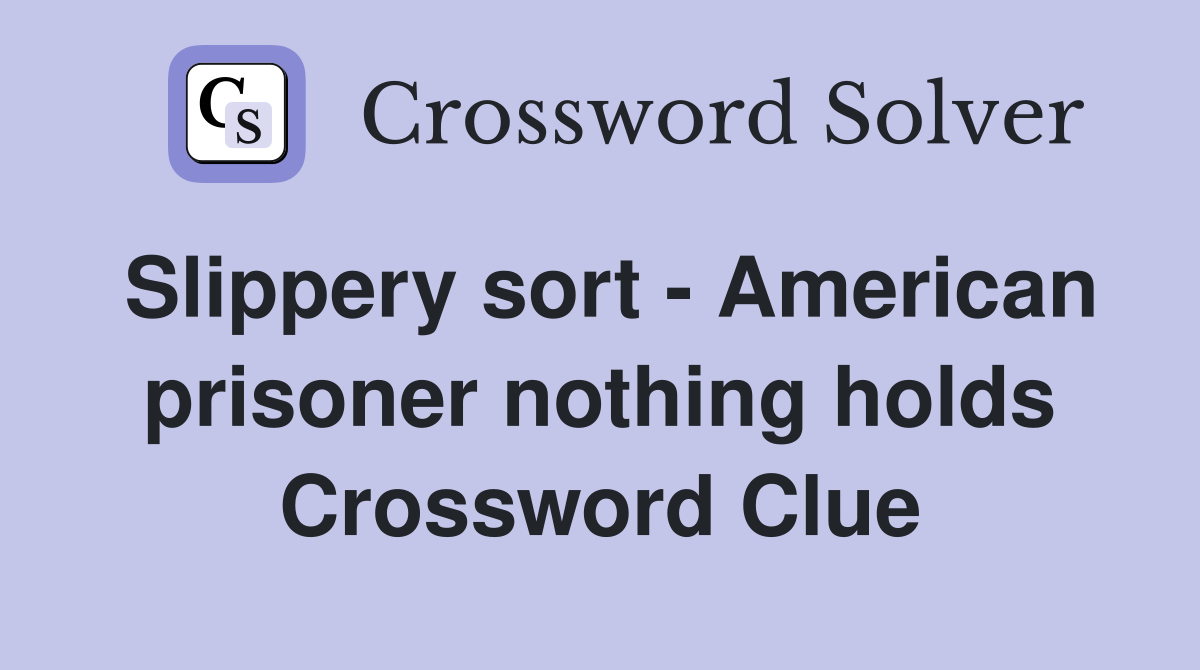Slippery sort - American prisoner nothing holds Crossword Clue