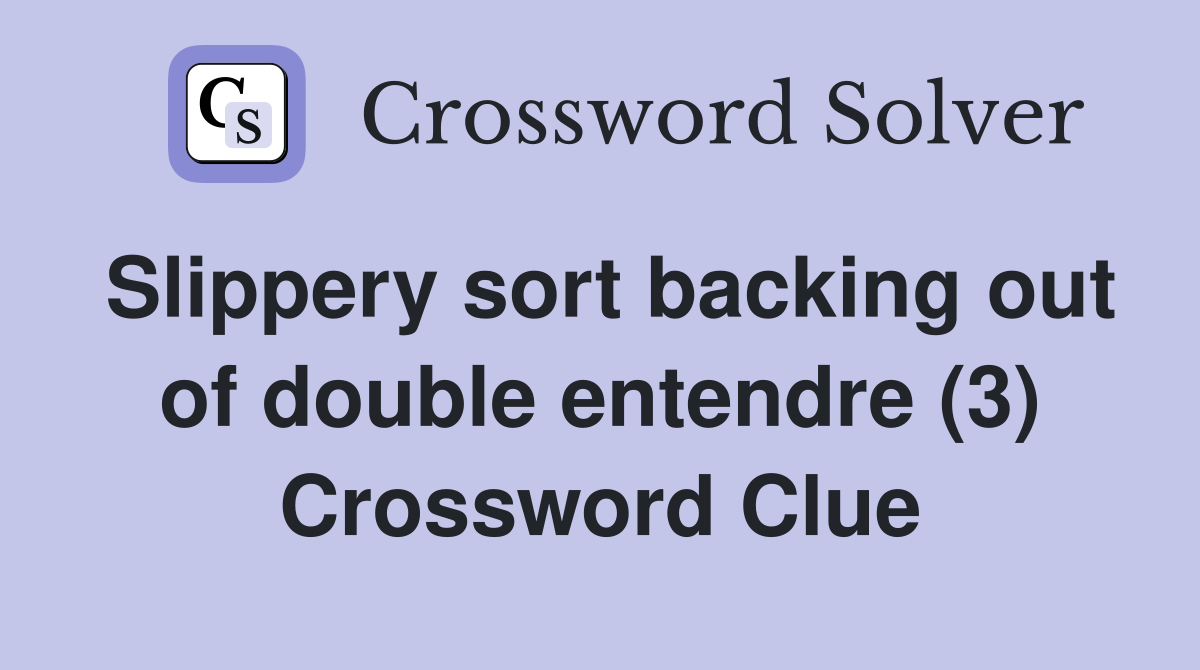 Slippery sort backing out of double entendre (3) Crossword Clue