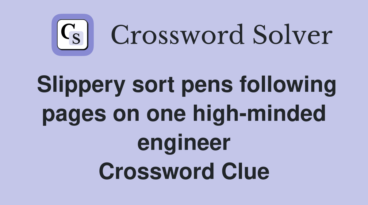 Slippery sort pens following pages on one high-minded engineer Crossword Clue