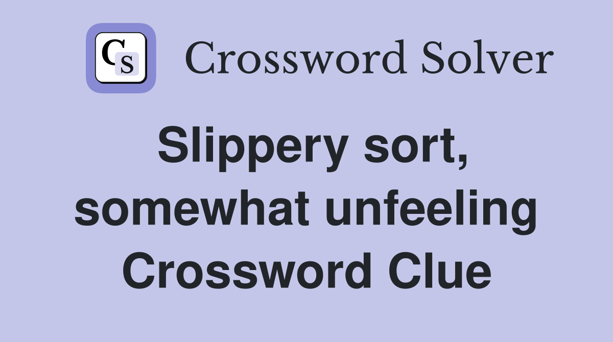 Slippery sort, somewhat unfeeling Crossword Clue