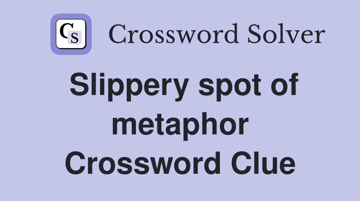 Slippery spot of metaphor Crossword Clue