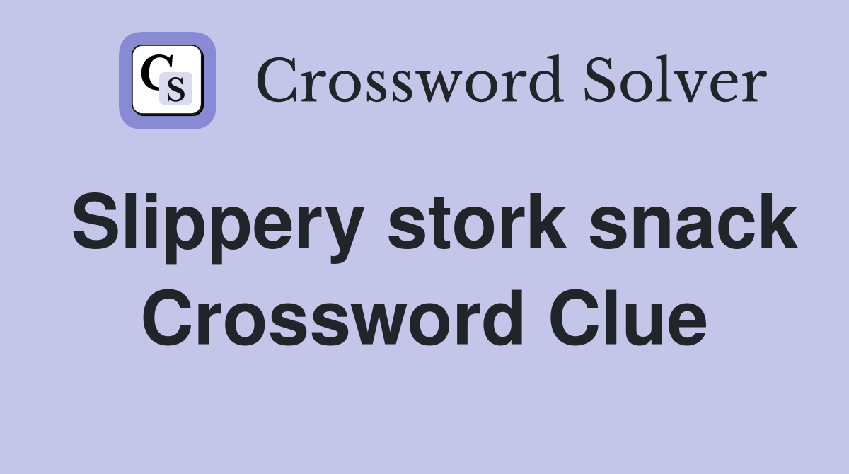 Slippery stork snack Crossword Clue