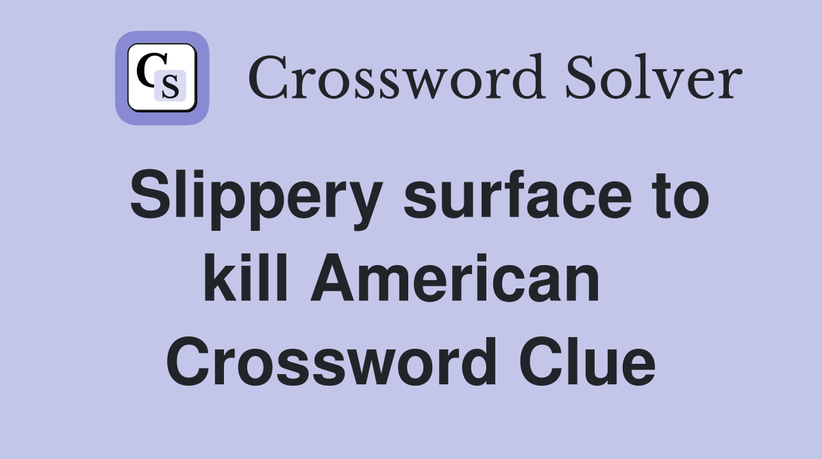 Slippery surface to kill American  Crossword Clue