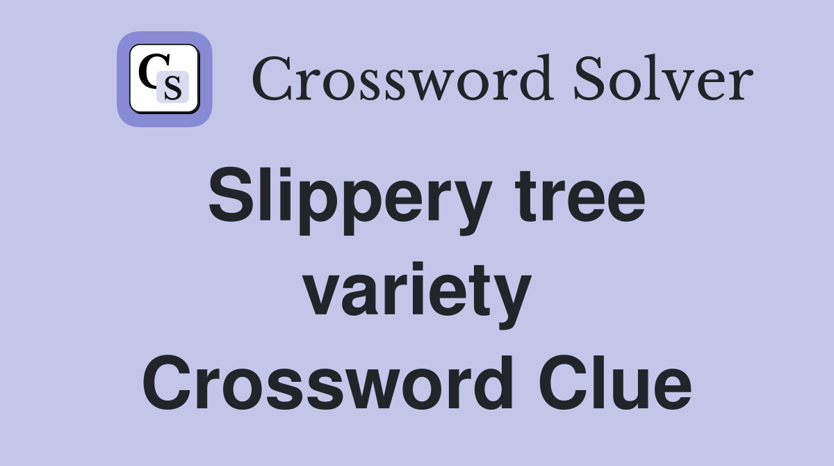 Slippery tree variety Crossword Clue