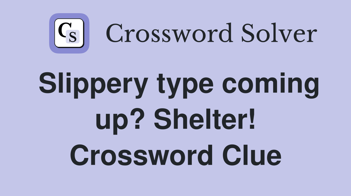 Slippery type coming up? Shelter! Crossword Clue