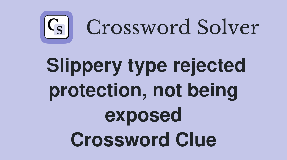 Slippery type rejected protection, not being exposed Crossword Clue