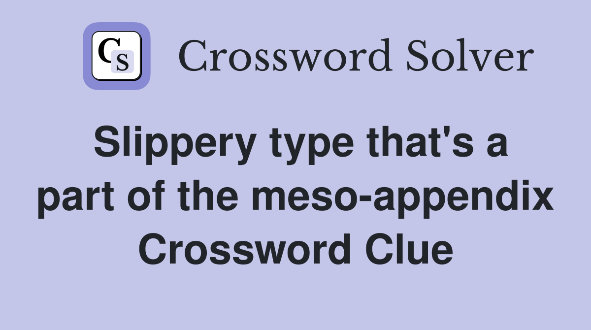 Slippery type that's a part of the meso-appendix Crossword Clue
