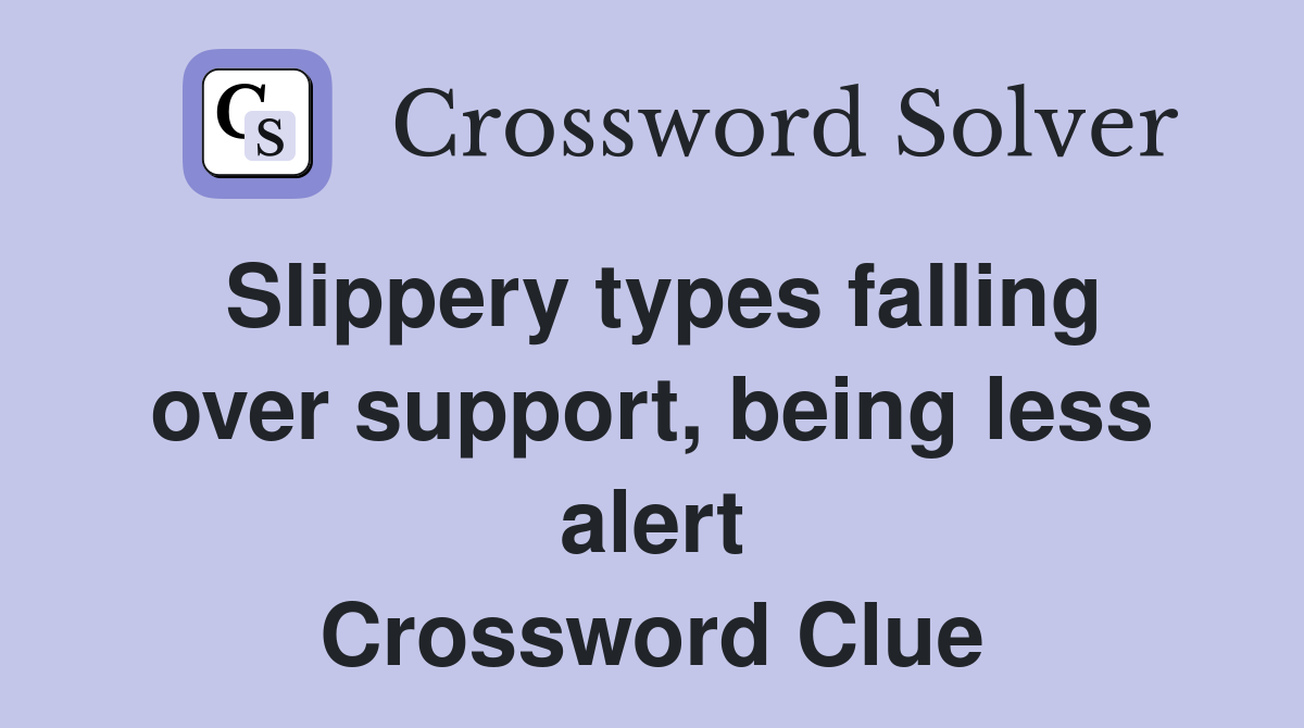 Slippery types falling over support, being less alert Crossword Clue