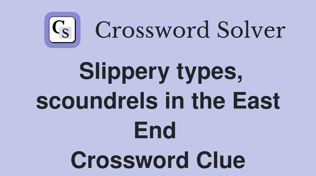 Slippery types, scoundrels in the East End  Crossword Clue