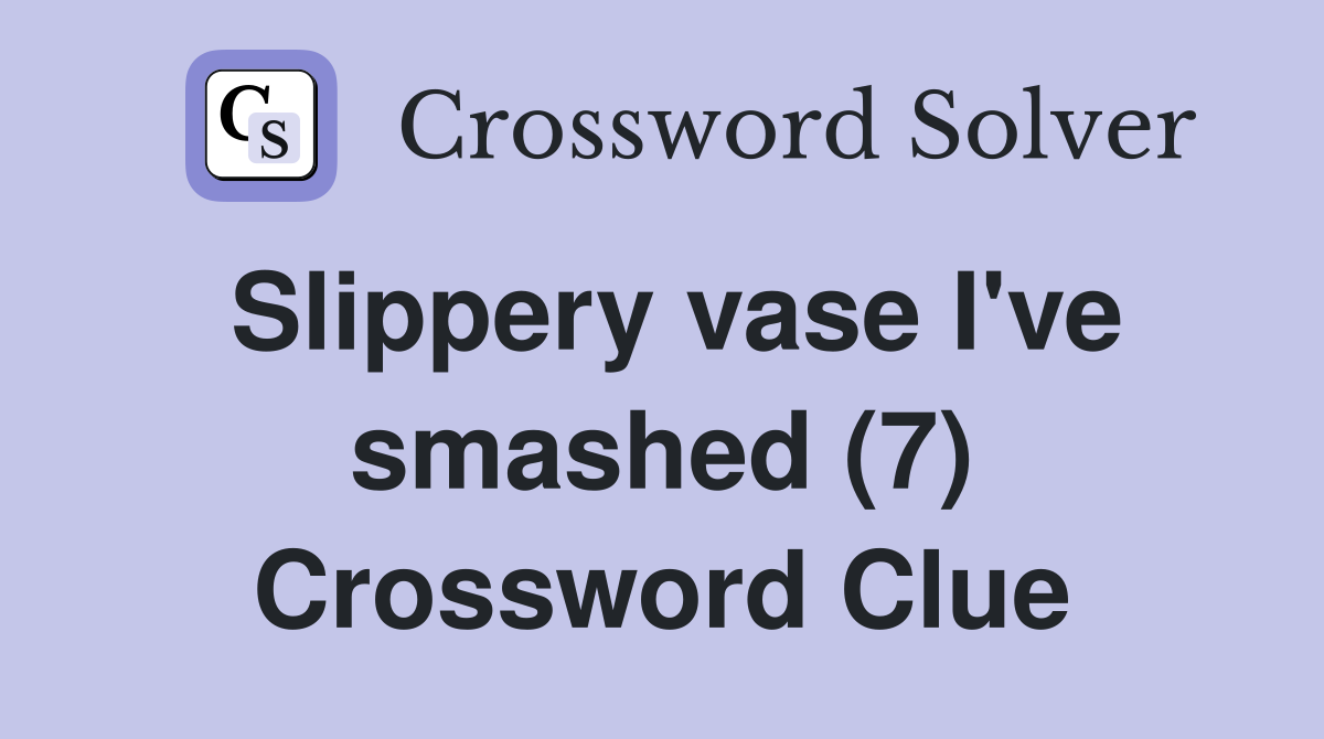 Slippery vase I've smashed (7) Crossword Clue