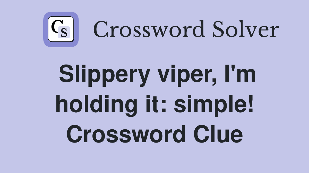 Slippery viper, I'm holding it: simple! Crossword Clue