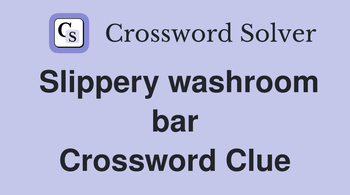 Slippery washroom bar Crossword Clue