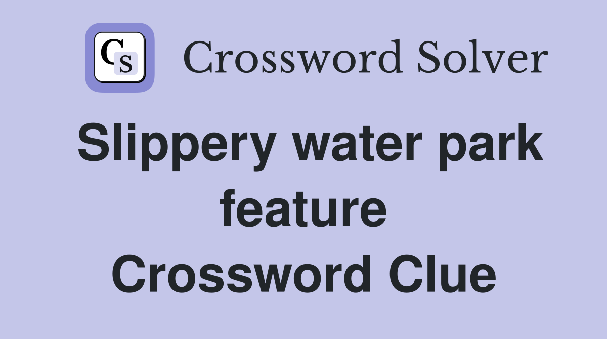 Slippery water park feature Crossword Clue