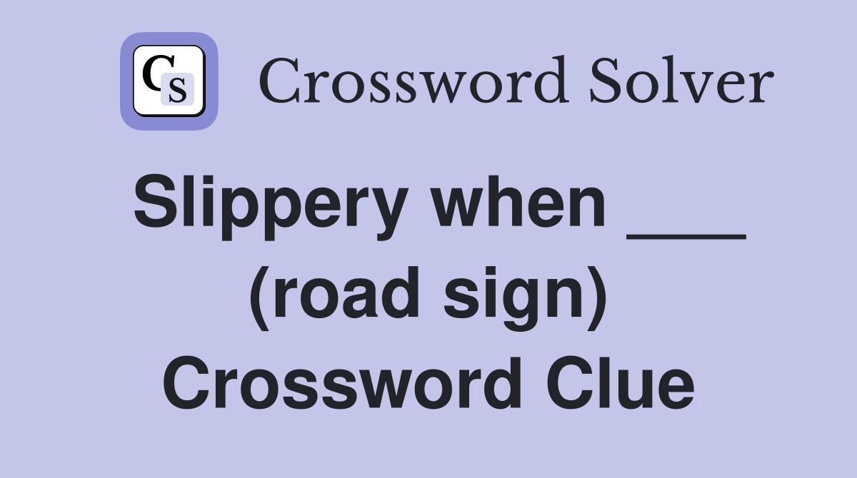 Slippery when ___ (road sign) Crossword Clue