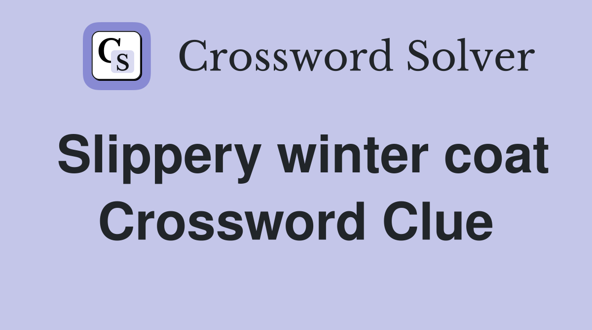 Slippery winter coat Crossword Clue