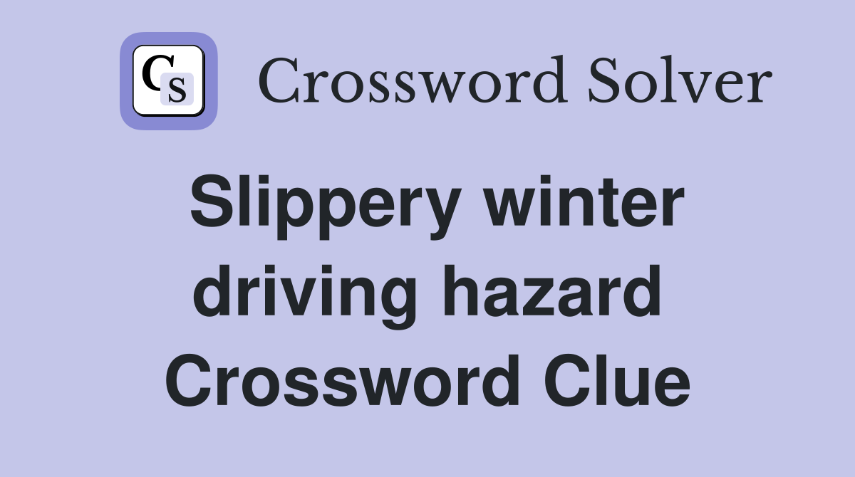 Slippery winter driving hazard Crossword Clue