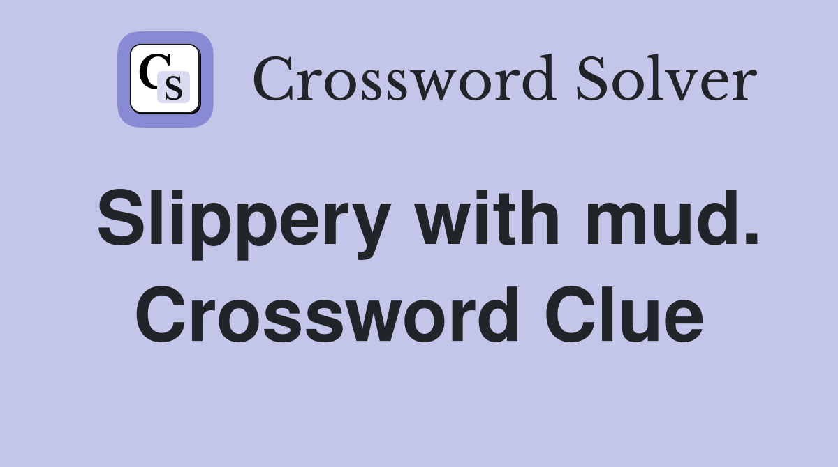 Slippery with mud. Crossword Clue