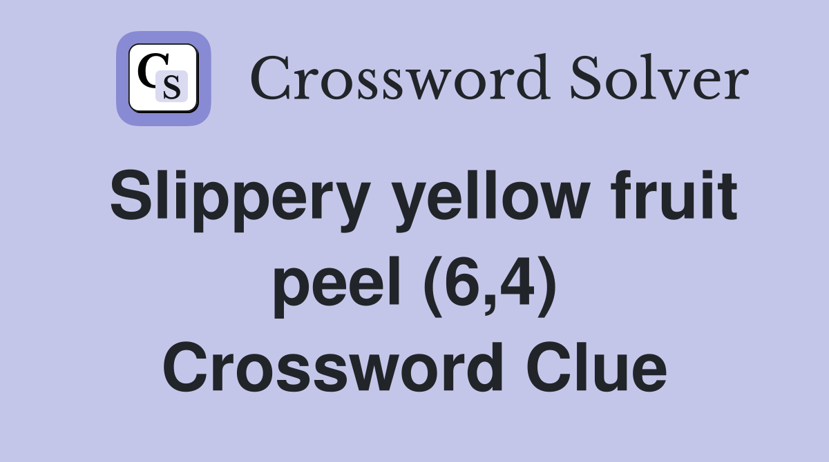 Slippery yellow fruit peel (6,4) Crossword Clue