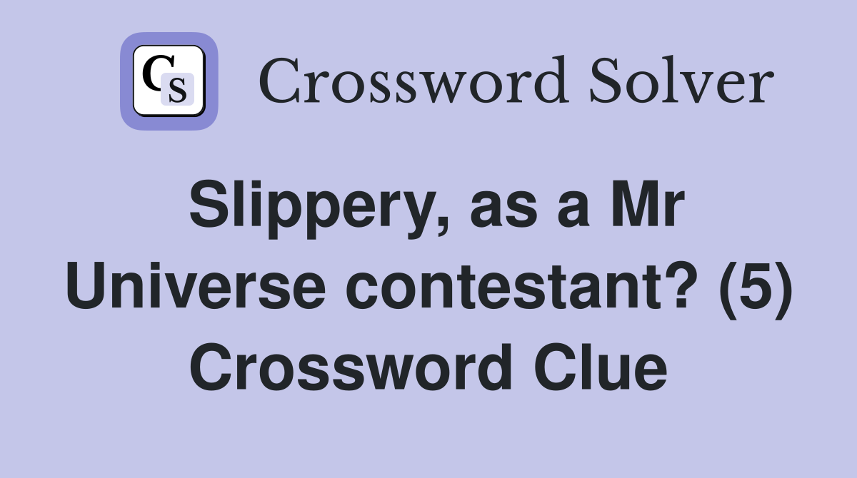 Slippery, as a Mr Universe contestant? (5) Crossword Clue