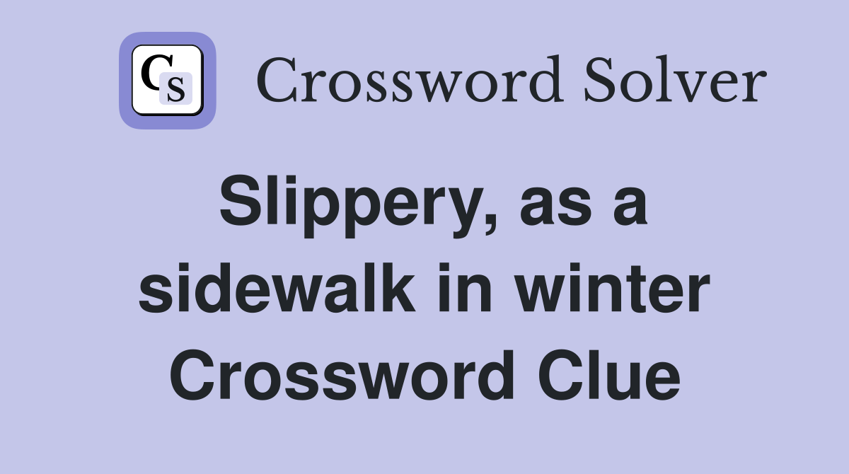 Slippery, as a sidewalk in winter Crossword Clue
