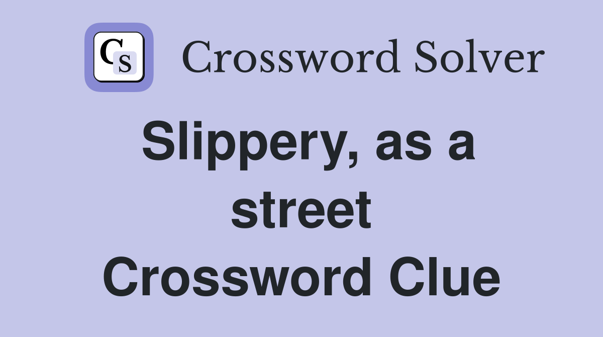 Slippery, as a street Crossword Clue