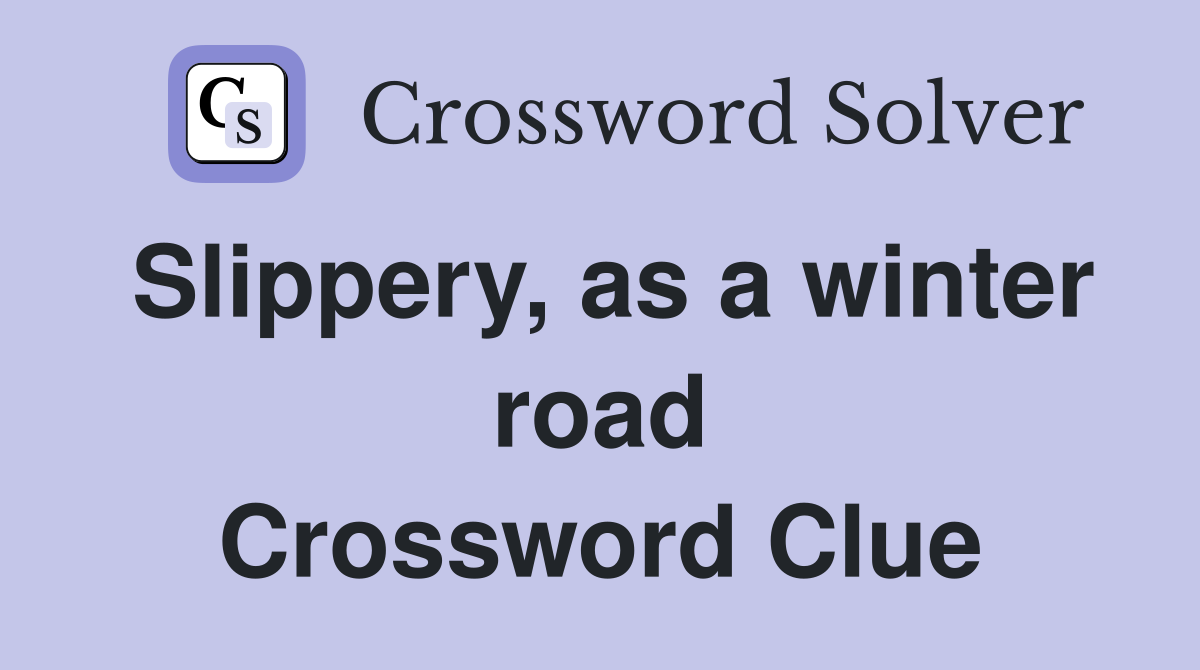 Slippery, as a winter road Crossword Clue