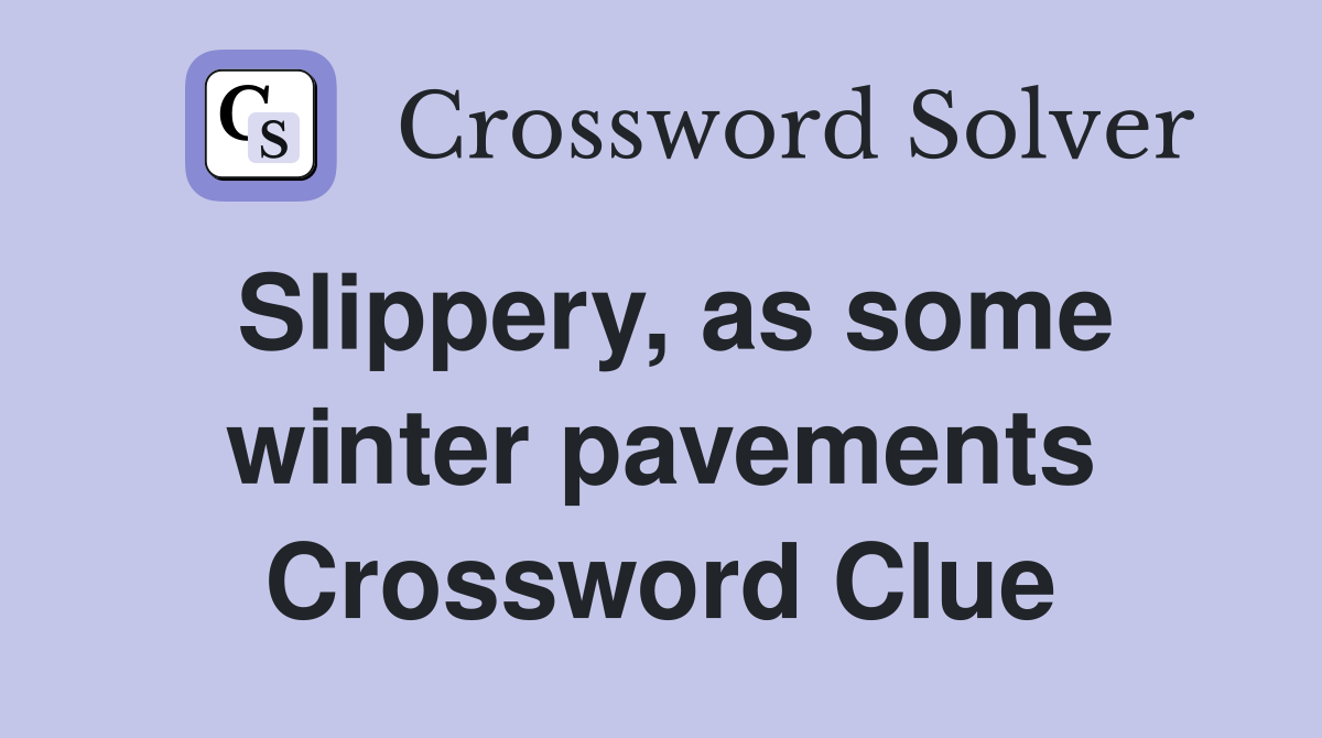 Slippery, as some winter pavements Crossword Clue