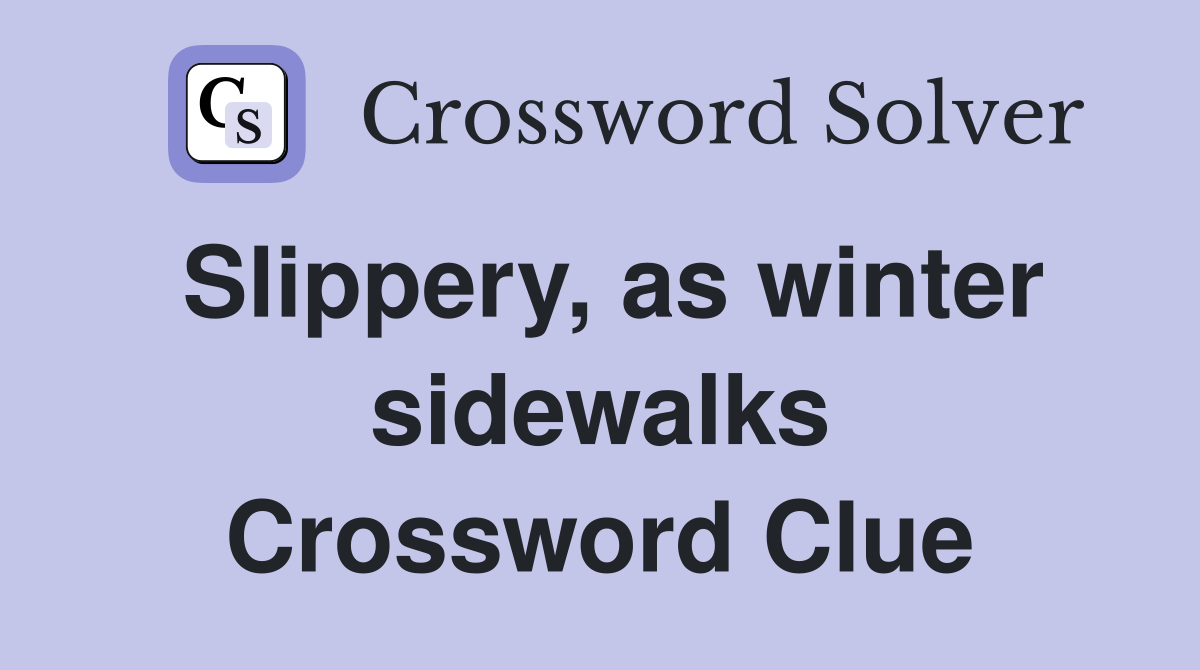 Slippery, as winter sidewalks Crossword Clue