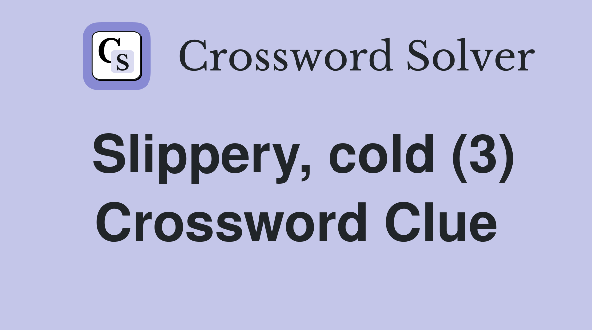 Slippery, cold (3) Crossword Clue
