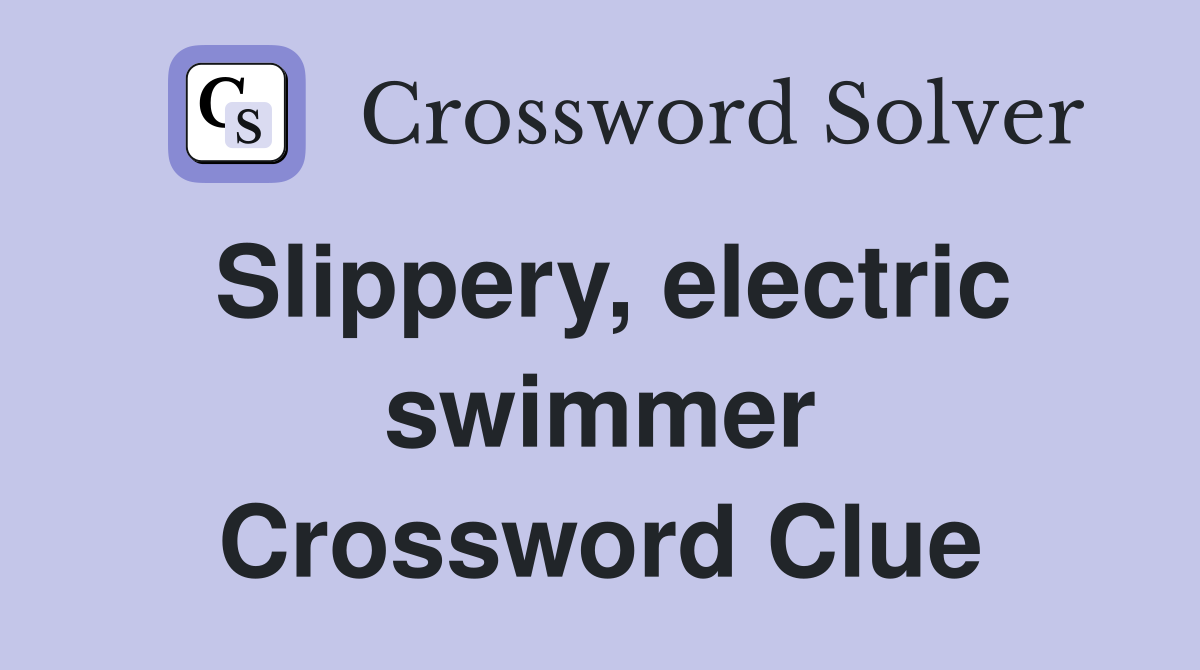 Slippery, electric swimmer Crossword Clue