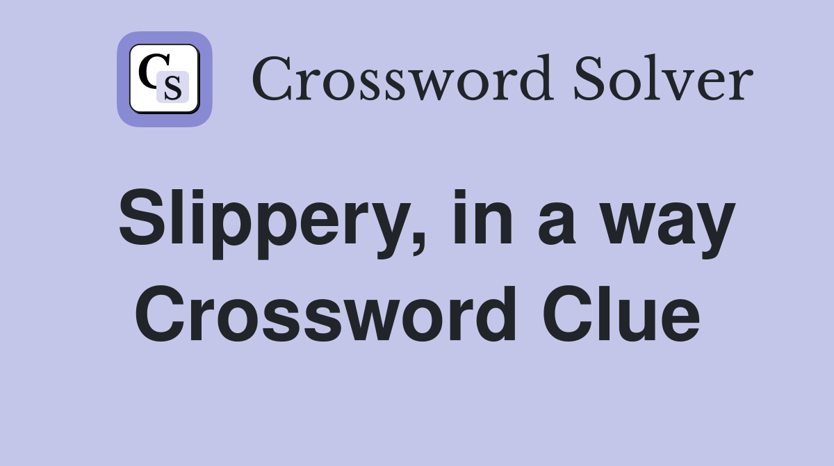 Slippery, in a way Crossword Clue