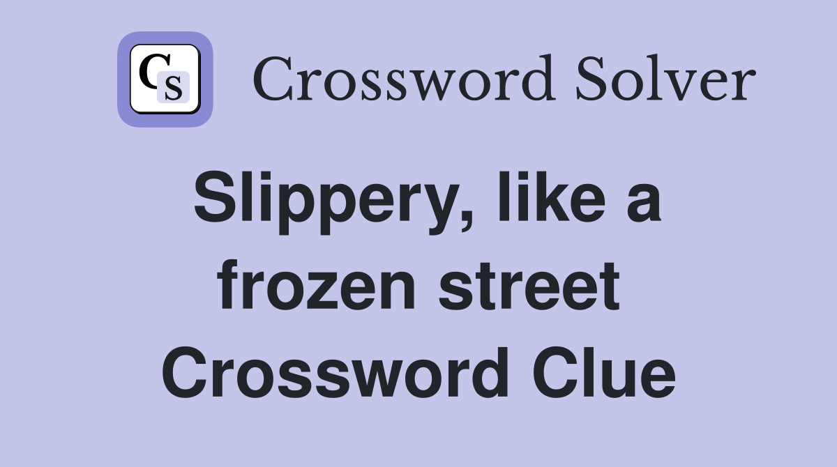 Slippery, like a frozen street Crossword Clue