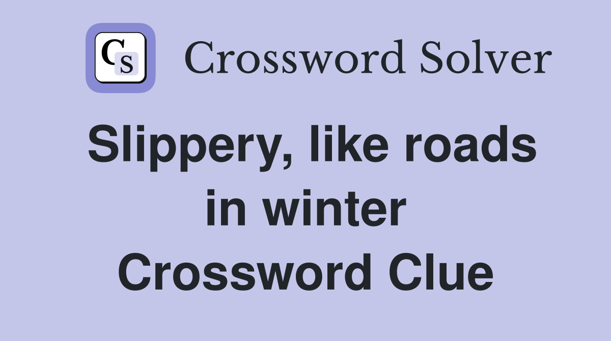 Slippery, like roads in winter Crossword Clue