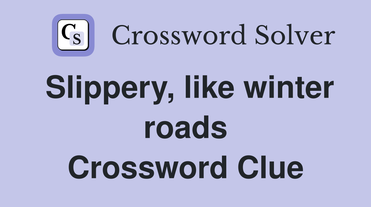 Slippery, like winter roads Crossword Clue