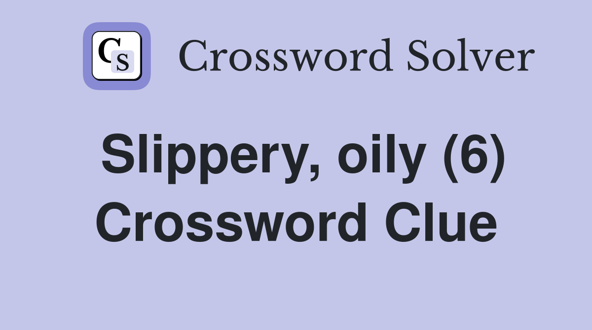 Slippery, oily (6) Crossword Clue