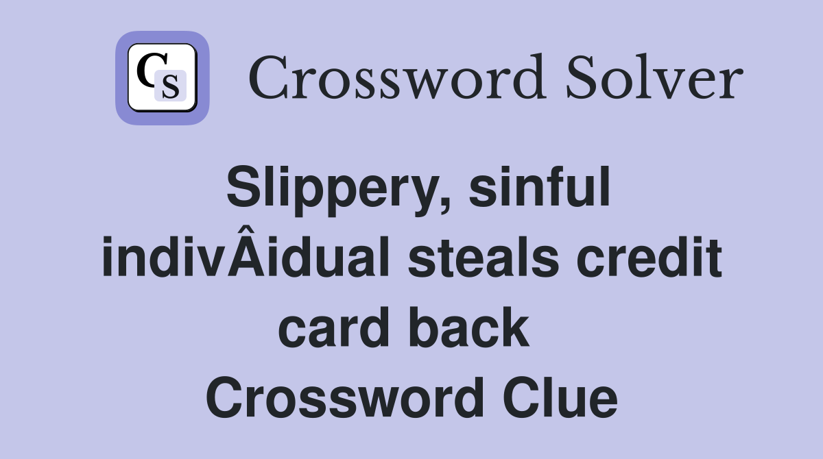 Slippery, sinful indivÂ­idual steals credit card back  Crossword Clue