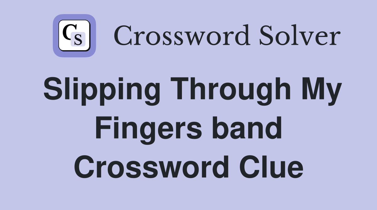 Slipping Through My Fingers band Crossword Clue