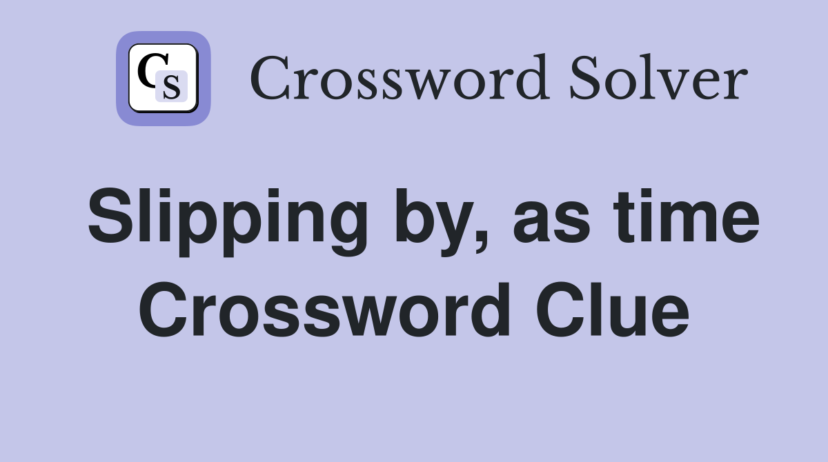 Slipping by, as time Crossword Clue