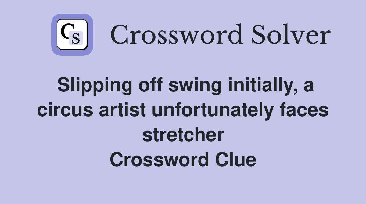 Slipping off swing initially, a circus artist unfortunately faces stretcher Crossword Clue