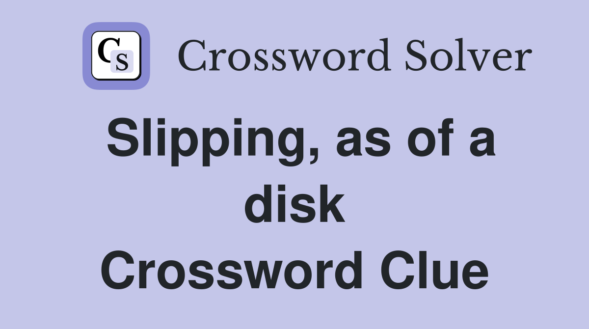 Slipping, as of a disk Crossword Clue