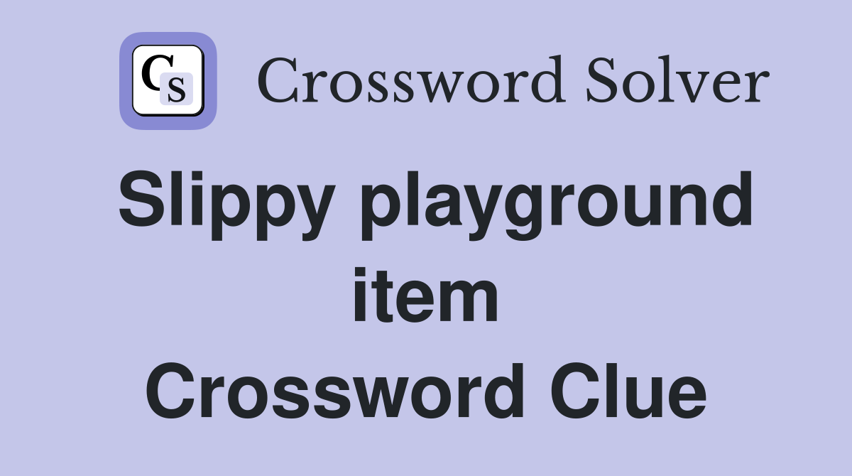 Slippy playground item Crossword Clue