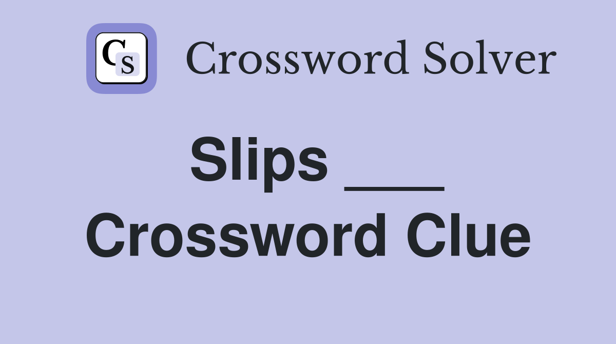 Slips ___ Crossword Clue