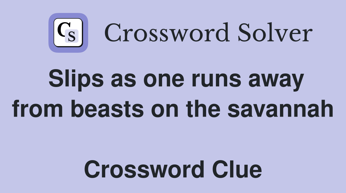 Slips as one runs away from beasts on the savannah  Crossword Clue