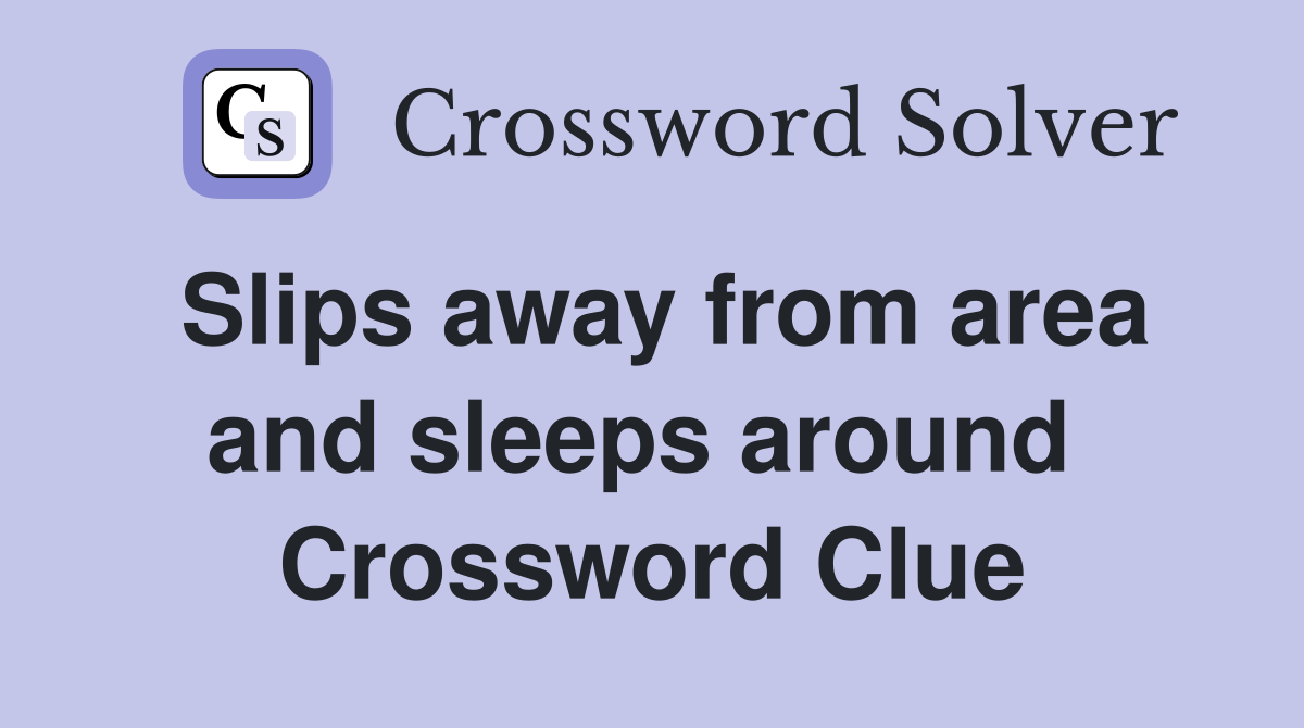 Slips away from area and sleeps around  Crossword Clue