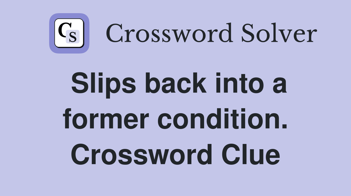 Slips back into a former condition. Crossword Clue